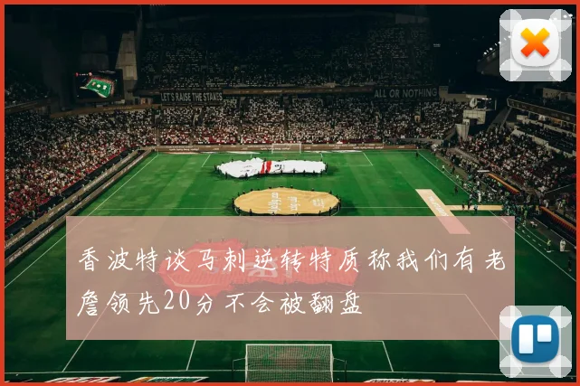 香波特谈马刺逆转特质称我们有老詹领先20分不会被翻盘